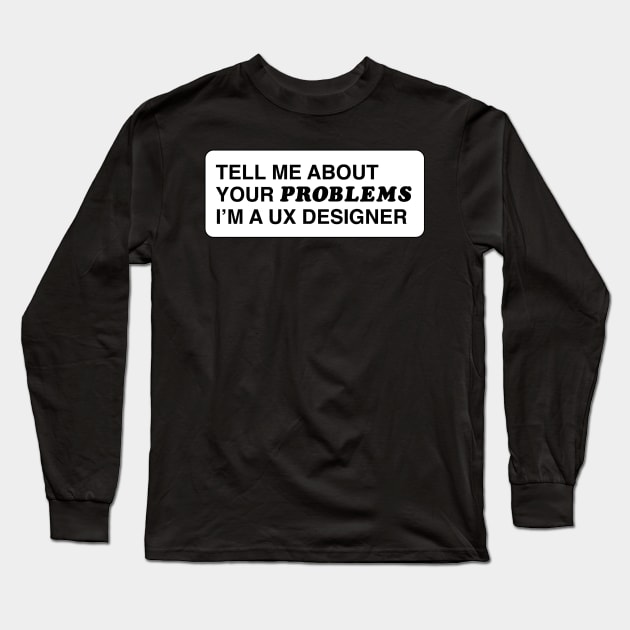 Tell me about your problems. I'm a UX designer Long Sleeve T-Shirt by annacush